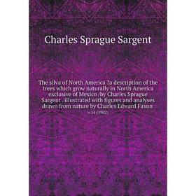 

The silva of North America a description of the trees which grow naturally in North America exclusive of Mexico /by Charles Sprague Sargent . illustr