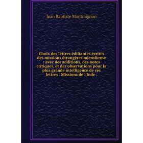 

Книга Choix des lettres édifiantes écrites des missions étrangères microforme: avec des additions, des notes critiques, et des observations pour la pl