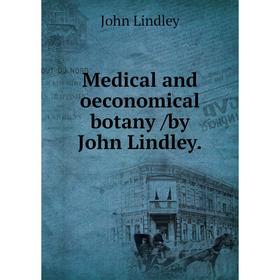 

Книга Medical and oeconomical botany /by John Lindley.