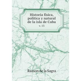 

Книга Historia fisica, politica y natural de la isla de Cuba. v. 13
