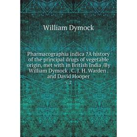 

Книга Pharmacographia indica A history of the principal drugs of vegetable origin, met with in British India /By William Dymock. C. J. H. Warden. and