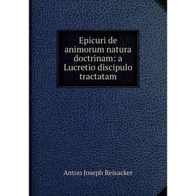 

Книга Epicuri de animorum natura doctrinam: a Lucretio discipulo tractatam