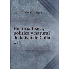 

Книга Historia fisica, politica y natural de la isla de Cuba. v. 10