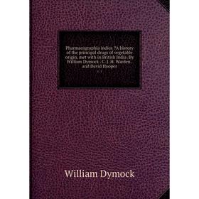 

Книга Pharmacographia indica A history of the principal drugs of vegetable origin, met with in British India /By William Dymock. C. J. H. Warden. and