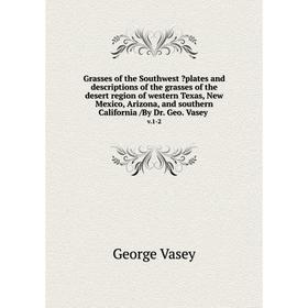 

Книга Grasses of the Southwest plates and descriptions of the grasses of the desert region of western Texas, New Mexico, Arizona, and southern Califo