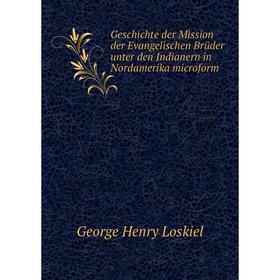 

Книга Geschichte der Mission der Evangelischen Brüder unter den Indianern in Nordamerika microform