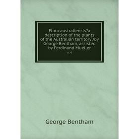 

Книга Flora australiensisa description of the plants of the Australian territory /by George Bentham, assisted by Ferdinand Mueller. v. 4
