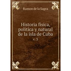 

Книга Historia fisica, politica y natural de la isla de Cuba. v. 3