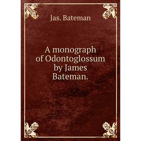 

Книга A monograph of Odontoglossum by James Bateman.