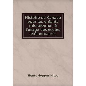 

Книга Histoire du Canada pour les enfants microforme: à l'usage des écoles élémentaires