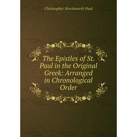 

Книга The Epistles of St. Paul in the Original Greek: Arranged in Chronological Order