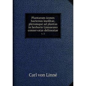 

Книга Plantarum icones hactenus ineditae,plerumque ad plantas in herbario Linnaeano conservatas delineatae. v. 3