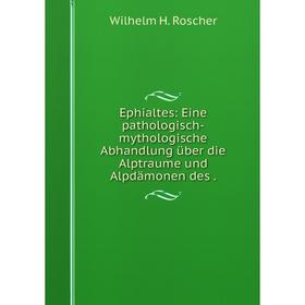 

Книга Ephialtes: Eine pathologisch-mythologische Abhandlung über die Alptraume und Alpdämonen des.