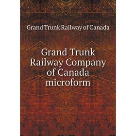 

Книга Grand Trunk Railway Company of Canada microform