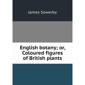 

Книга English botany; or, Coloured figures of British plants