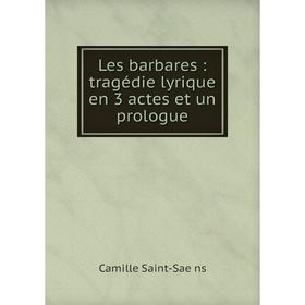 

Книга Les barbares: tragédie lyrique en 3 actes et un prologue