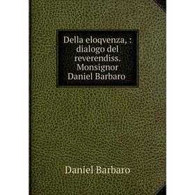 

Книга Della eloqvenza,: dialogo del reverendiss. Monsignor Daniel Barbaro