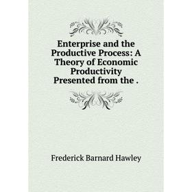 

Книга Enterprise and the Productive Process: A Theory of Economic Productivity Presented from the.