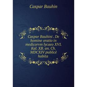 

Книга Caspar Bauhini. De homine oratio in medicorvm lycaeo XVI. Kal. XB. an. Ch. MDCXIV publicè habita