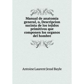 

Книга Manual de anatomia general, o, Descripcion sucinta de los tejidos primitivos que componen los organos del hombre