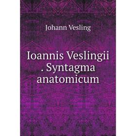 

Книга Ioannis Veslingii. Syntagma anatomicum