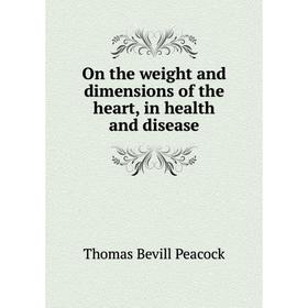 

Книга On the weight and dimensions of the heart, in health and disease