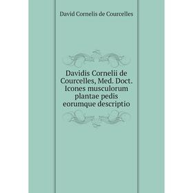 

Книга Davidis Cornelii de Courcelles, Med. Doct. Icones musculorum plantae pedis eorumque descriptio