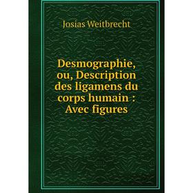 

Книга Desmographie, ou, Description des ligamens du corps humain: Avec figures