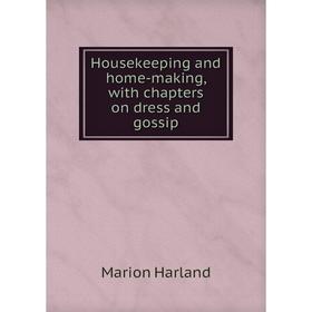 

Книга Housekeeping and home-making, with chapters on dress and gossip