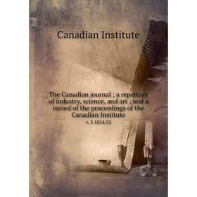 

Книга The Canadian journal; a repertory of industry, science, and art; and a record of the proceedings of the Canadian Institute v. 3 1854/55