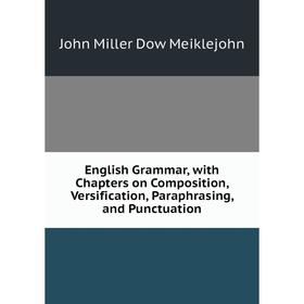 

Книга English Grammar, with Chapters on Composition, Versification, Paraphrasing, and Punctuation