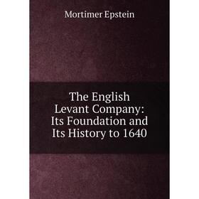 

Книга The English Levant Company: Its Foundation and Its History to 1640
