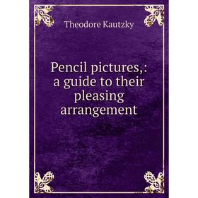 

Книга Pencil pictures,: a guide to their pleasing arrangement