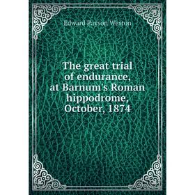 

Книга The great trial of endurance, at Barnum's Roman hippodrome, October, 1874