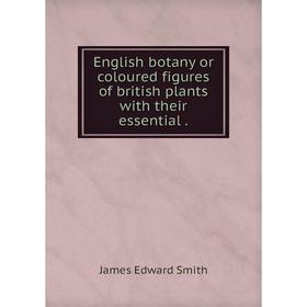 

Книга English botany or coloured figures of british plants with their essential.