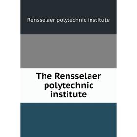 

Книга The Rensselaer polytechnic institute