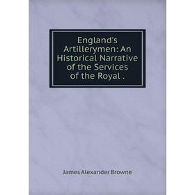

Книга England's Artillerymen: An Historical Narrative of the Services of the Royal.