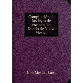 

Книга Compilación de las leyes de escuela del Estado de Nuevo Mexico