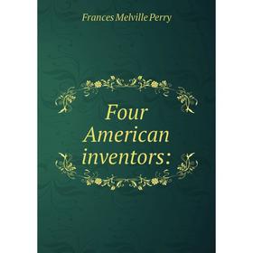 

Книга Four American inventors: