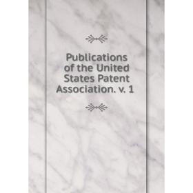

Книга Publications of the United States Patent Association. v. 1