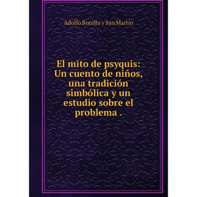 

Книга El mito de psyquis: Un cuento de niños, una tradición simbólica y un estudio sobre el problema.