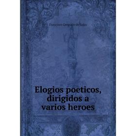

Книга Elogios poeticos, dirigidos a varios heroes
