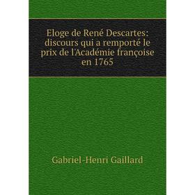 

Книга Eloge de René Descartes: discours qui a remporté le prix de l'Académie françoise en 1765