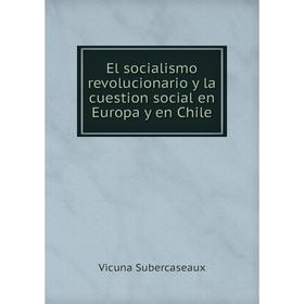 

Книга El socialismo revolucionario y la cuestion social en Europa y en Chile