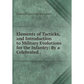 

Книга Elements of Tacticks, and Introduction to Military Evolutions for the Infantry: By a Celebrated.
