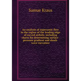 

Книга An analysis of supersonic flow in the region of the leading edge of curved airfoils, including charts for determining surface-pressure gradient