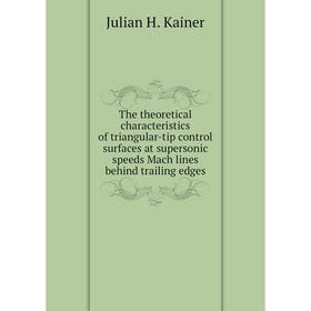 

Книга The theoretical characteristics of triangular-tip control surfaces at supersonic speeds Mach lines behind trailing edges