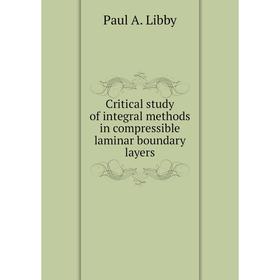 

Книга Critical study of integral methods in compressible laminar boundary layers