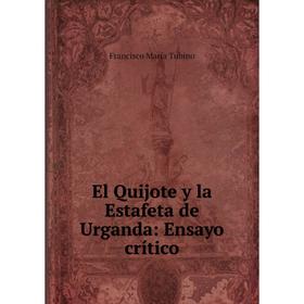 

Книга El Quijote y la Estafeta de Urganda: Ensayo crítico