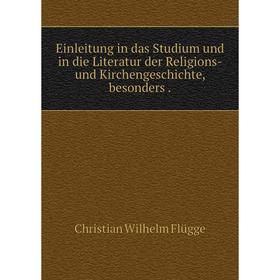 

Книга Einleitung in das Studium und in die Literatur der Religions- und Kirchengeschichte, besonders.